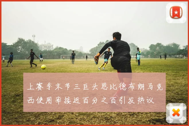 上赛季末节三巨头恩比德布朗马克西使用率接近百分之百引发热议